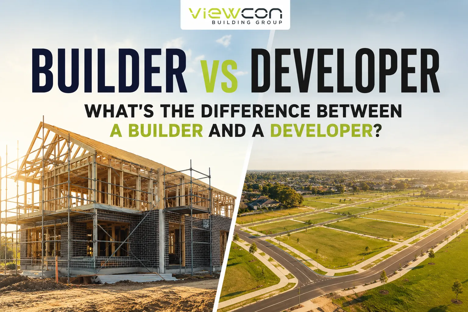 Builder vs Developer: What's the Difference Between a Builder and a Developer? Split-image blog feature showing a house under construction beside a newly developed residential estate, illustrating the difference between a home builder and a property developer, with the Viewcon Building Group logo at the top.